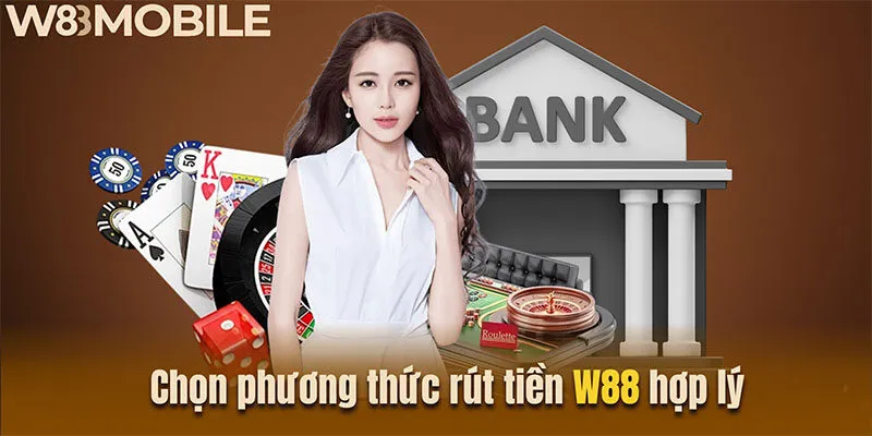 Chọn phương thức rút tiền W88 hợp lý