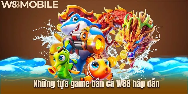 Những tựa game bắn cá W88 hấp dẫn